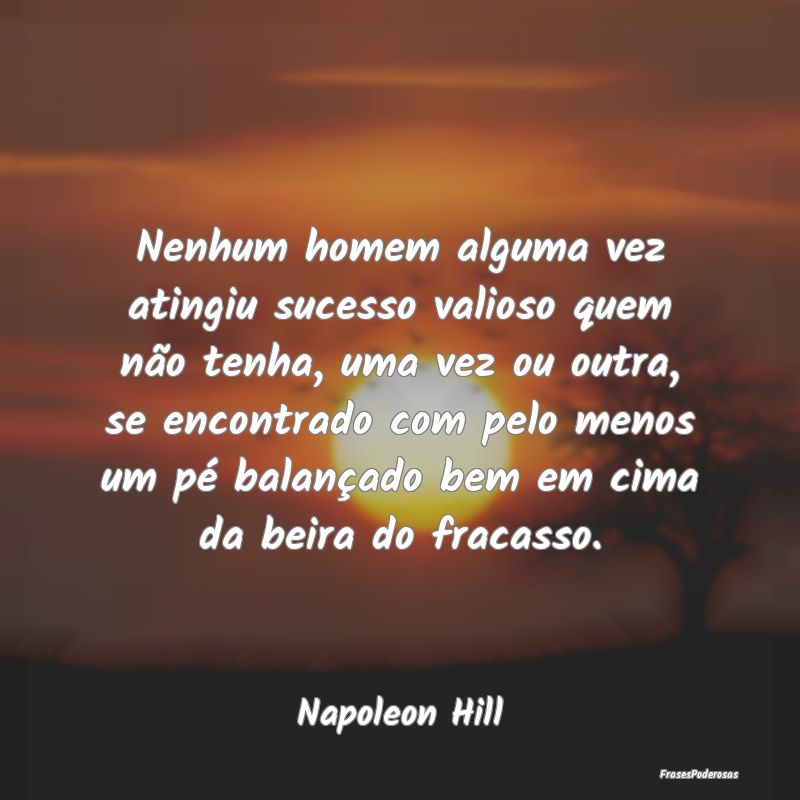 Nenhum homem alguma vez atingiu sucesso valioso qu... Nenhum homem alguma vez atingiu sucesso valioso qu...