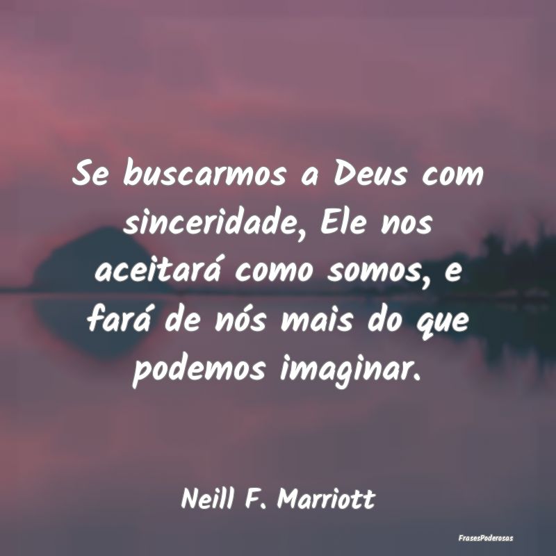 Se buscarmos a Deus com sinceridade, Ele nos aceit...