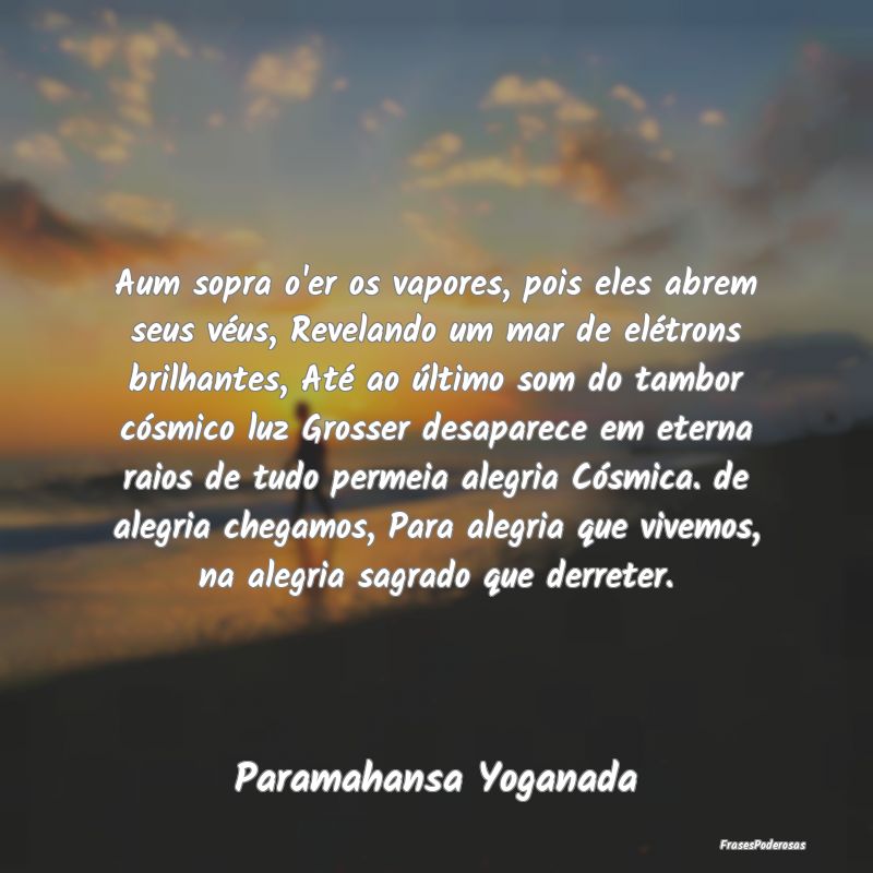 Frases de Alegria - Aum sopra o'er os vapores, pois eles abrem seus v�...