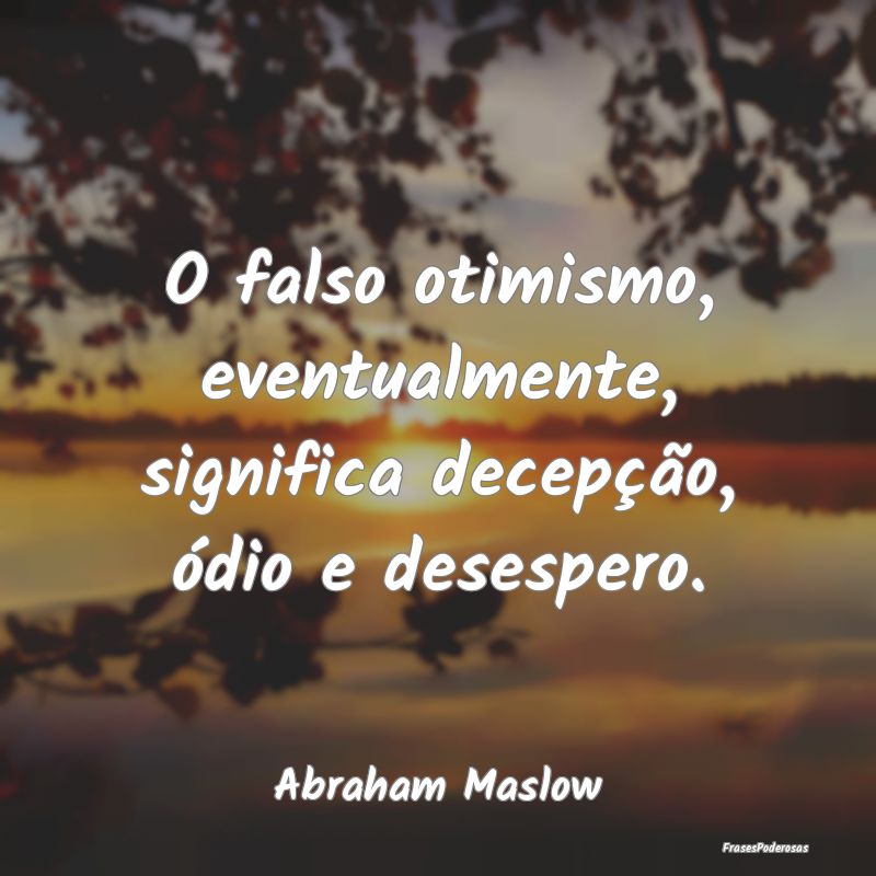 O falso otimismo, eventualmente, significa decepç...