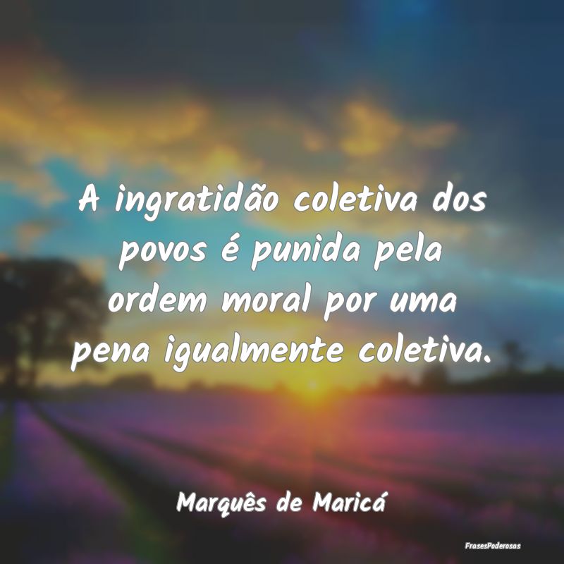 A ingratidão coletiva dos povos é punida pela or... A ingratidão coletiva dos povos é punida pela or...