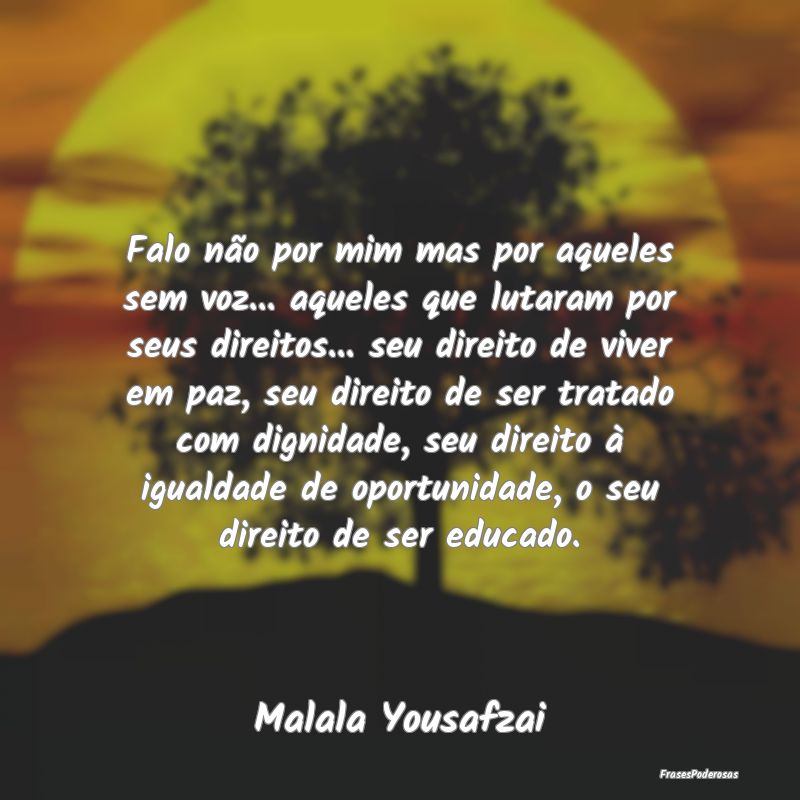Falo não por mim mas por aqueles sem voz... aquel... Falo não por mim mas por aqueles sem voz... aquel...