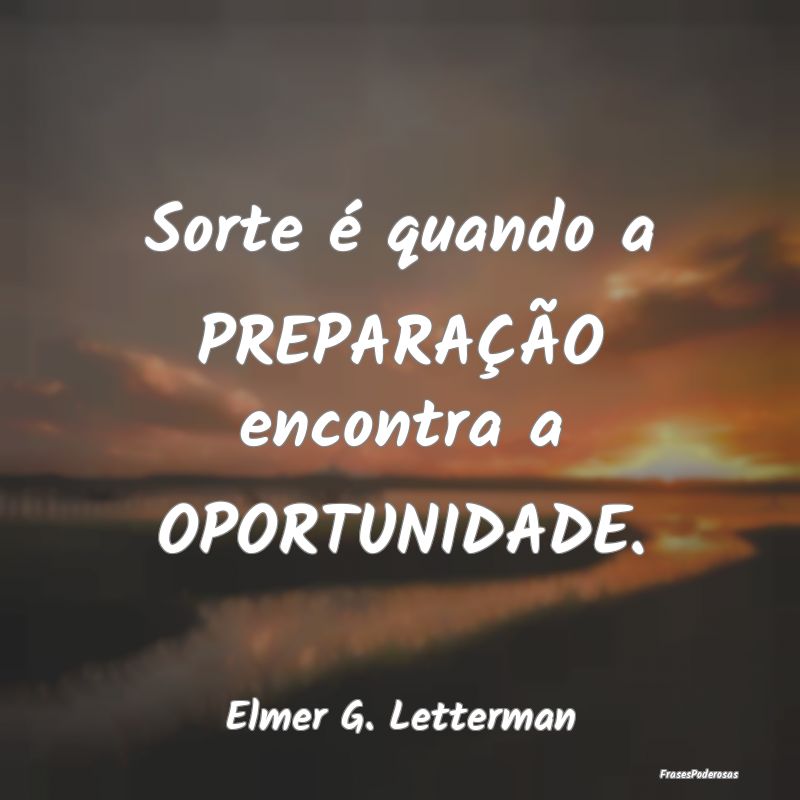 Sorte é quando a PREPARAÇÃO encontra a OPORTUNI...