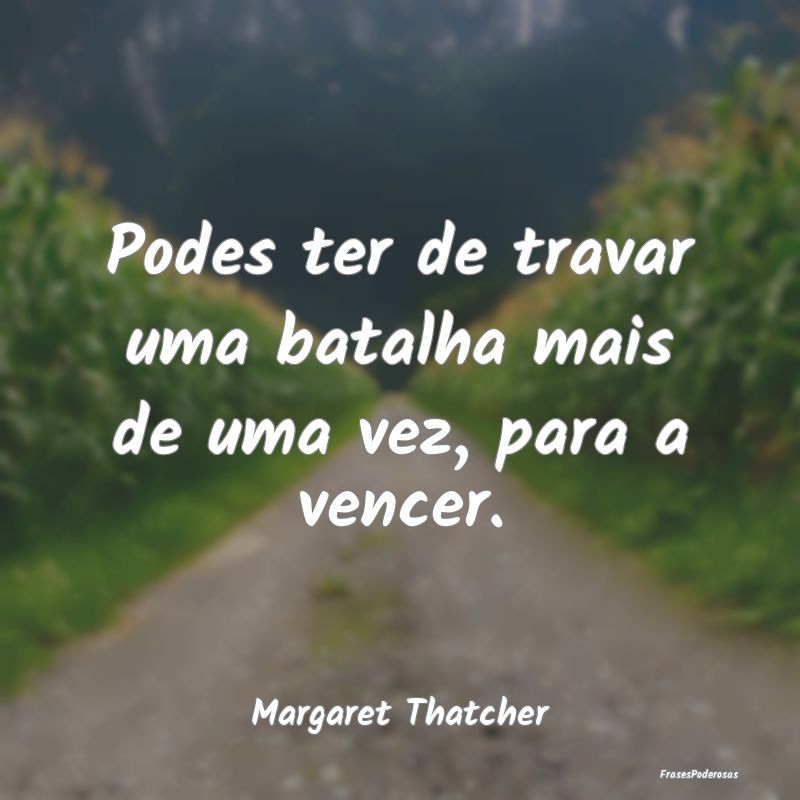 Podes ter de travar uma batalha mais de uma vez, p...