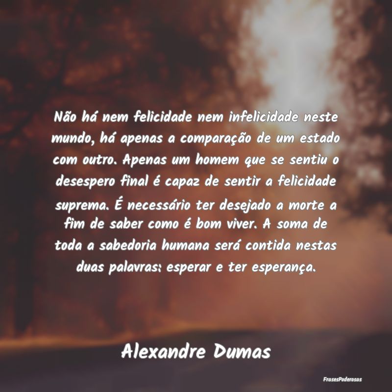 Não há nem felicidade nem infelicidade neste mun... Não há nem felicidade nem infelicidade neste mun...