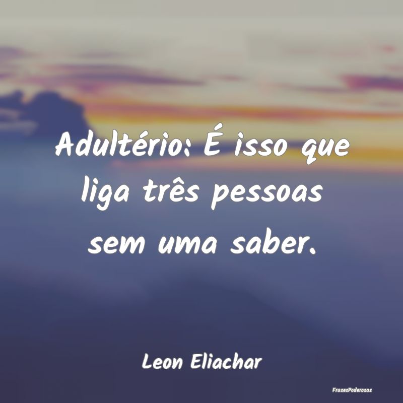 Adultério: É isso que liga três pessoas sem uma...