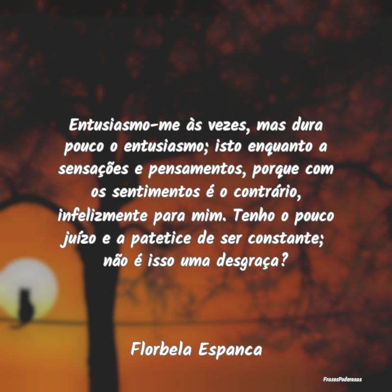 Entusiasmo-me às vezes, mas dura pouco o entusias... Entusiasmo-me às vezes, mas dura pouco o entusias...