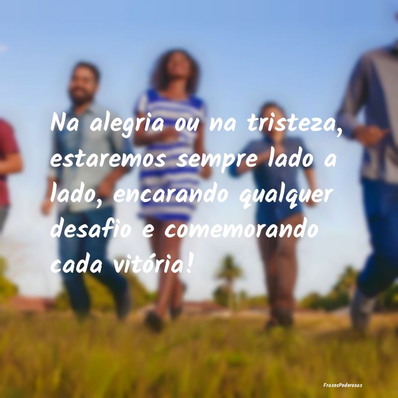 Na alegria ou na tristeza, estaremos sempre lado a... Na alegria ou na tristeza, estaremos sempre lado a...