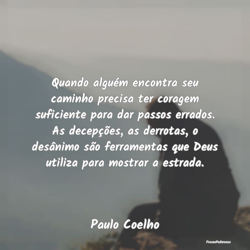 Quando alguém encontra seu caminho precisa ter co... Quando alguém encontra seu caminho precisa ter co...