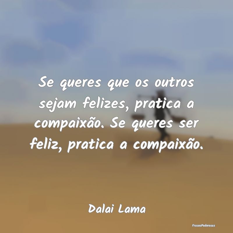 Se queres que os outros sejam felizes, pratica a c... Se queres que os outros sejam felizes, pratica a c...