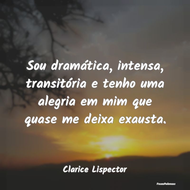 Sou dramática, intensa, transitória e tenho uma ...