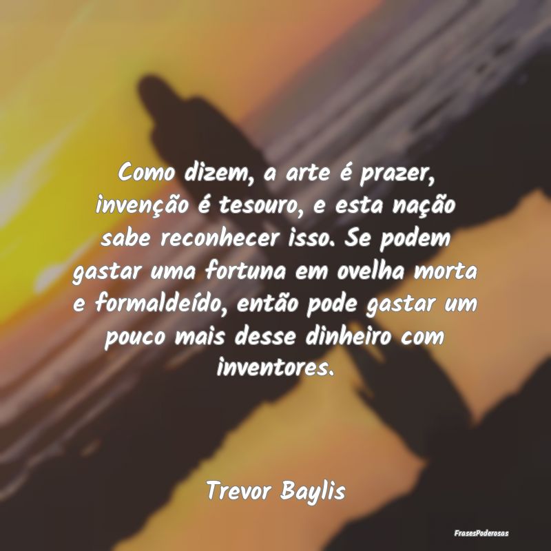 Como dizem, a arte é prazer, invenção é tesour... Como dizem, a arte é prazer, invenção é tesour...