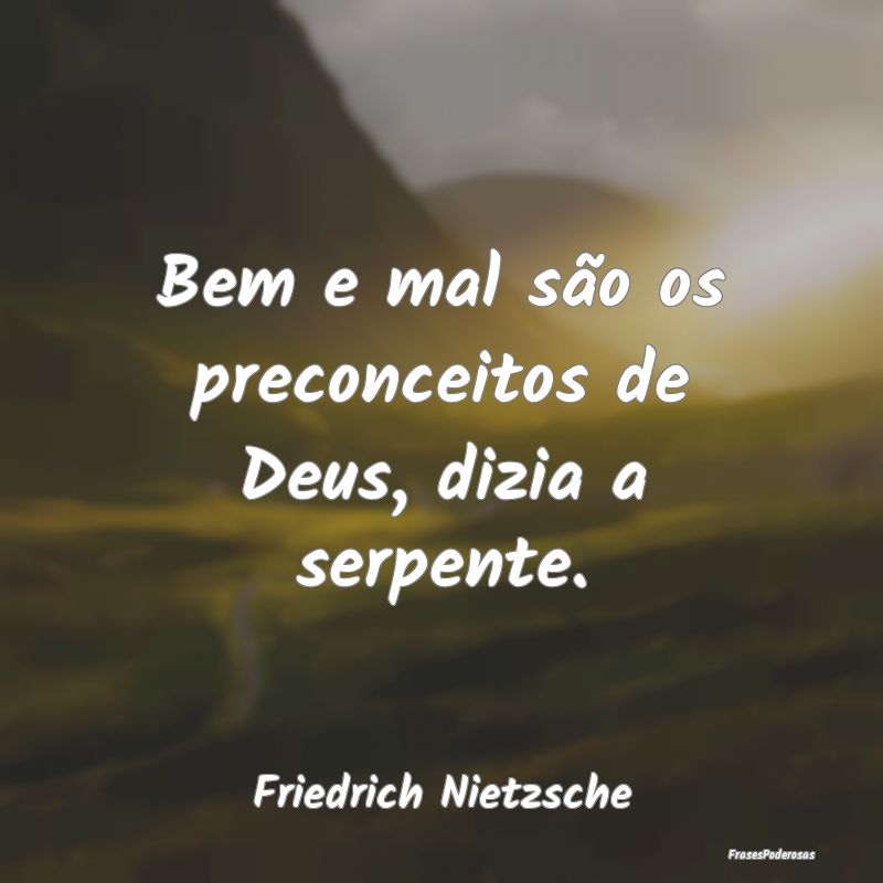 Frases de Preconceito - Bem e mal são os preconceitos de Deus, dizia a se...