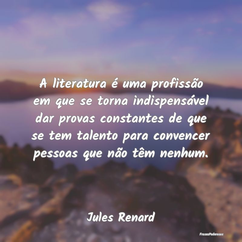 A literatura é uma profissão em que se torna ind... A literatura é uma profissão em que se torna ind...