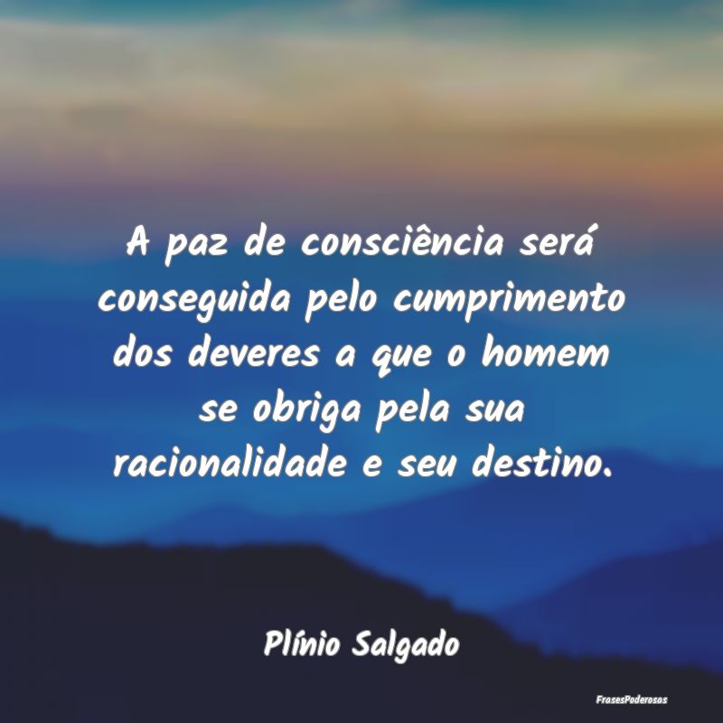 A paz de consciência será conseguida pelo cumpri... A paz de consciência será conseguida pelo cumpri...