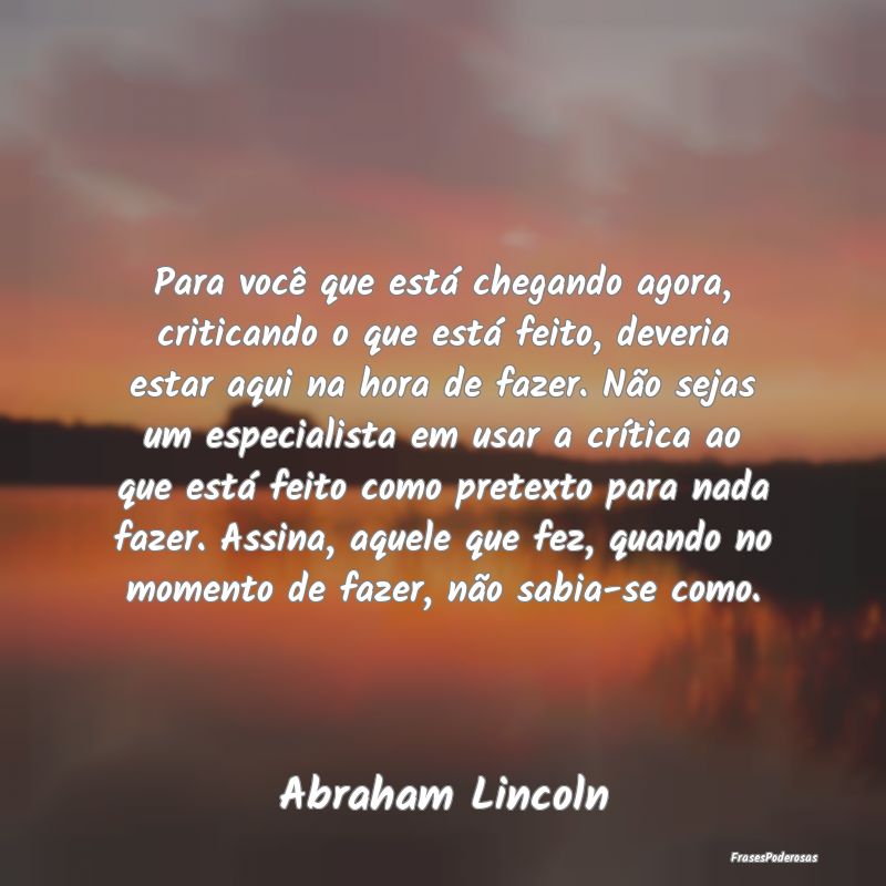 Para você que está chegando agora, criticando o ... Para você que está chegando agora, criticando o ...