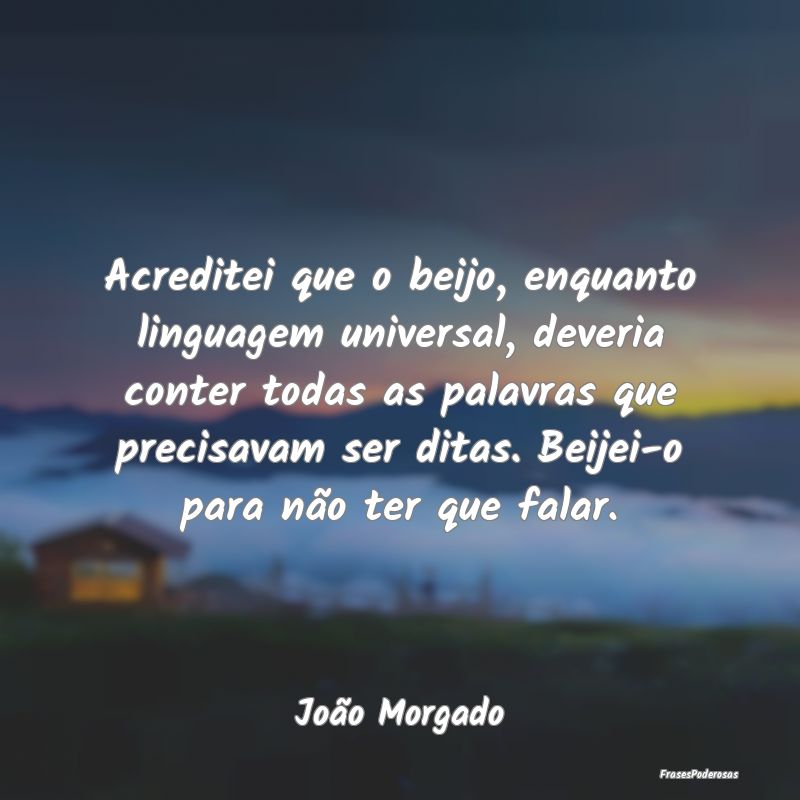 Acreditei que o beijo, enquanto linguagem universa... Acreditei que o beijo, enquanto linguagem universa...