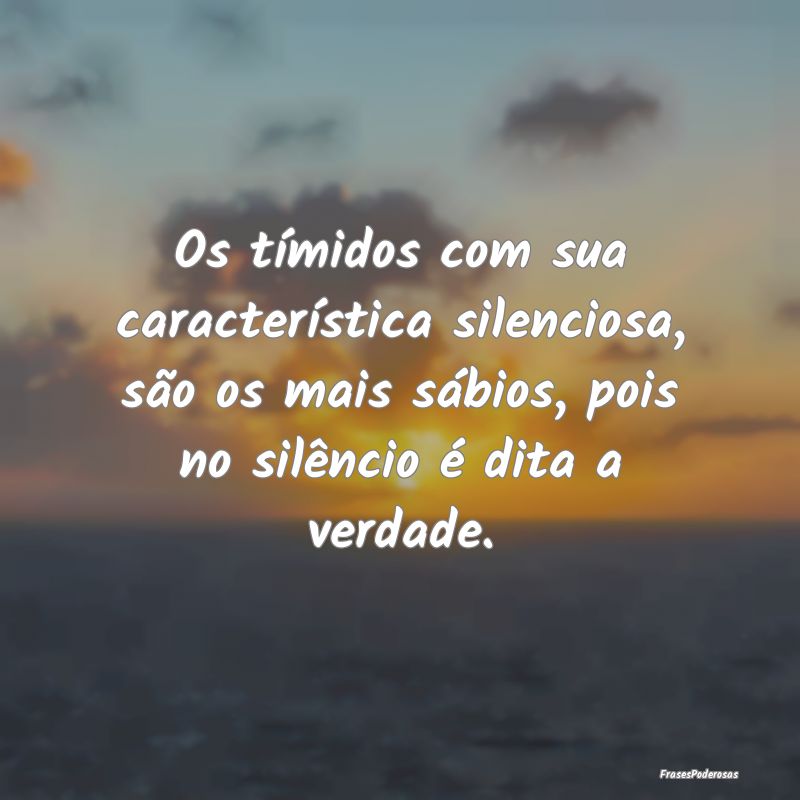 Os tímidos com sua característica silenciosa, s...