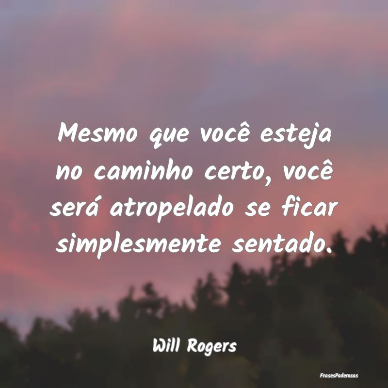 Mesmo que você esteja no caminho certo, você ser... Mesmo que você esteja no caminho certo, você ser...