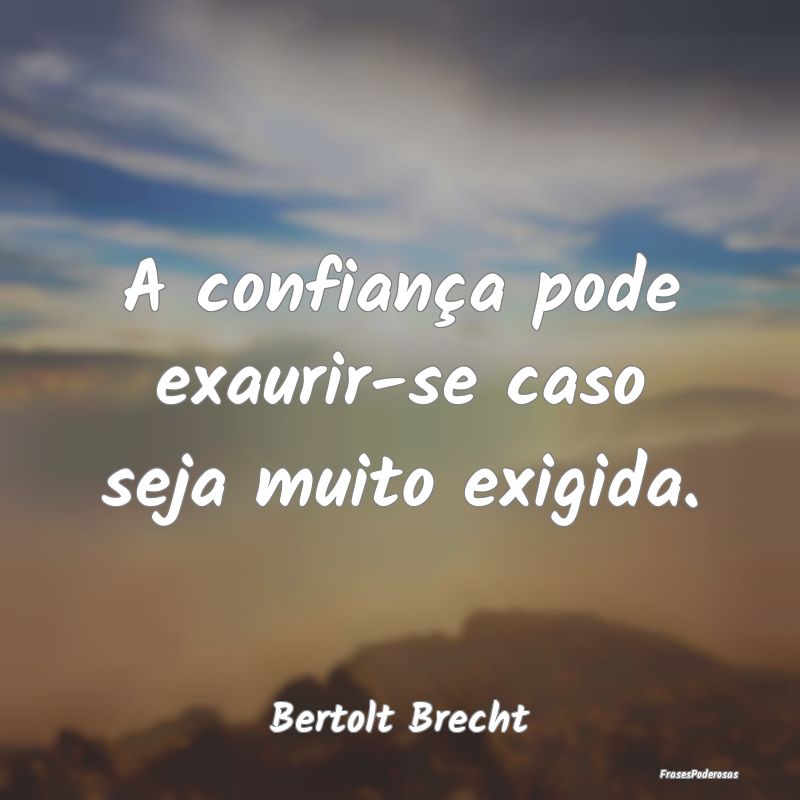 A confiança pode exaurir-se caso seja muito exigi...