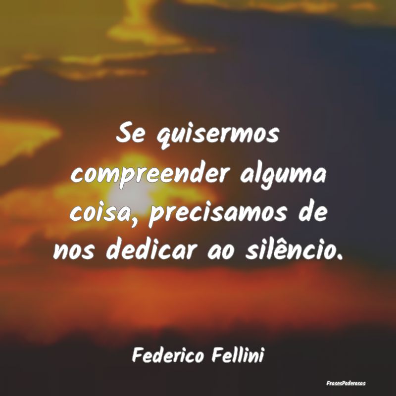 Se quisermos compreender alguma coisa, precisamos ...