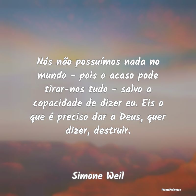 Nós não possuímos nada no mundo - pois o acaso ... Nós não possuímos nada no mundo - pois o acaso ...