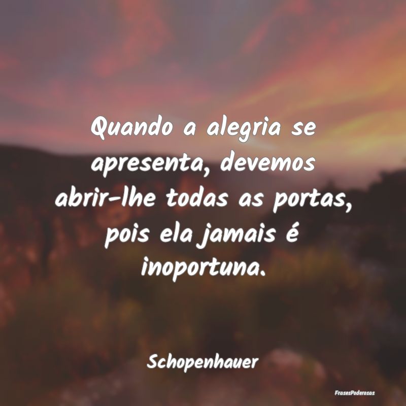 Quando a alegria se apresenta, devemos abrir-lhe t... Quando a alegria se apresenta, devemos abrir-lhe t...