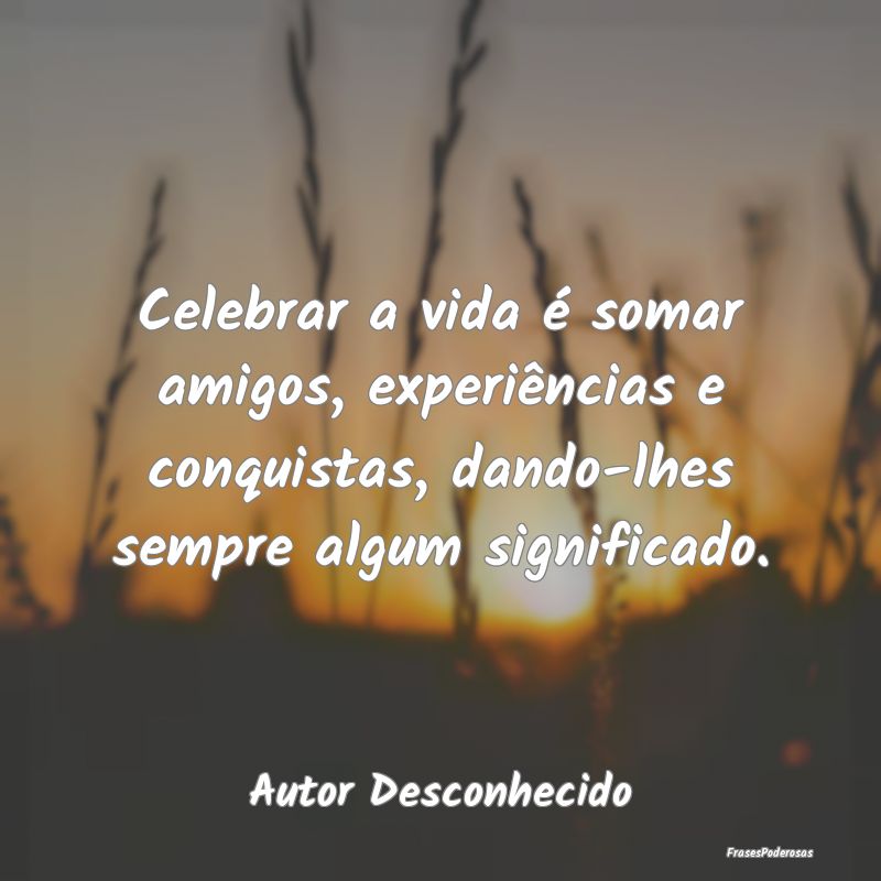 Celebrar a vida é somar amigos, experiências e c... Celebrar a vida é somar amigos, experiências e c...