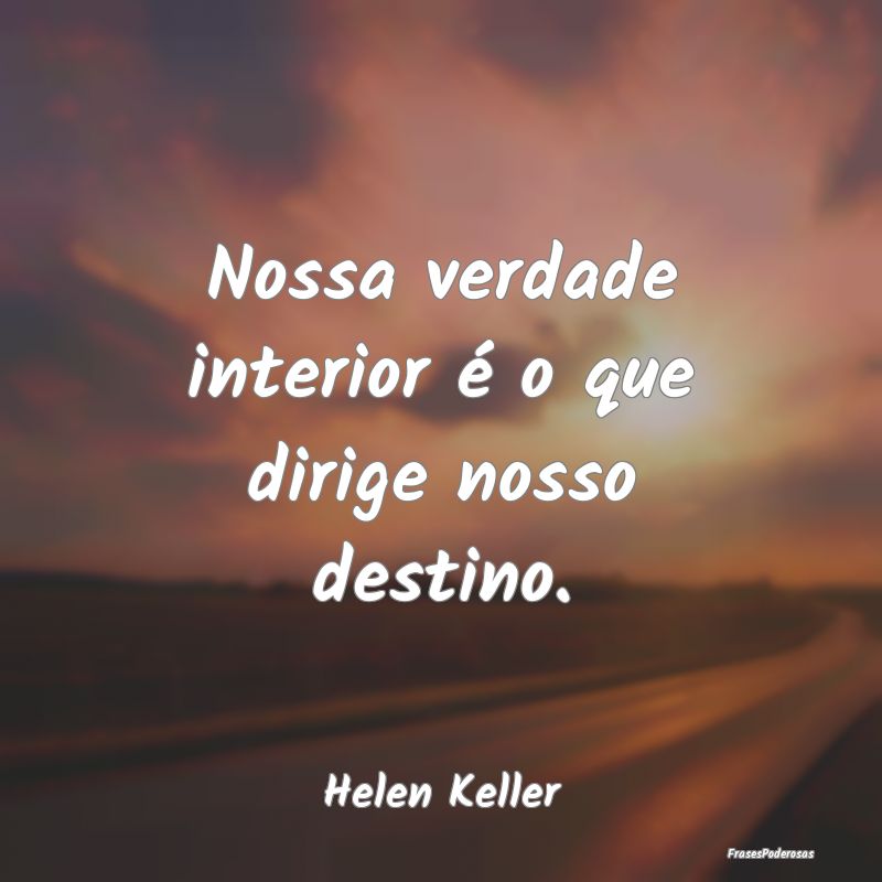 Nossa verdade interior é o que dirige nosso desti...