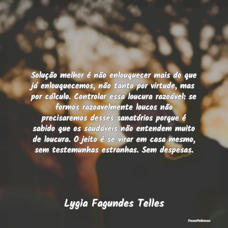 Solução melhor é não enlouquecer mais do que j... Solução melhor é não enlouquecer mais do que j...