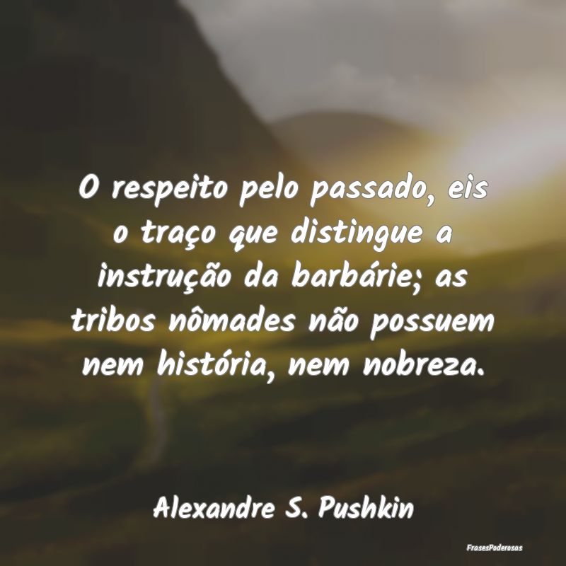 O respeito pelo passado, eis o traço que distingu... O respeito pelo passado, eis o traço que distingu...