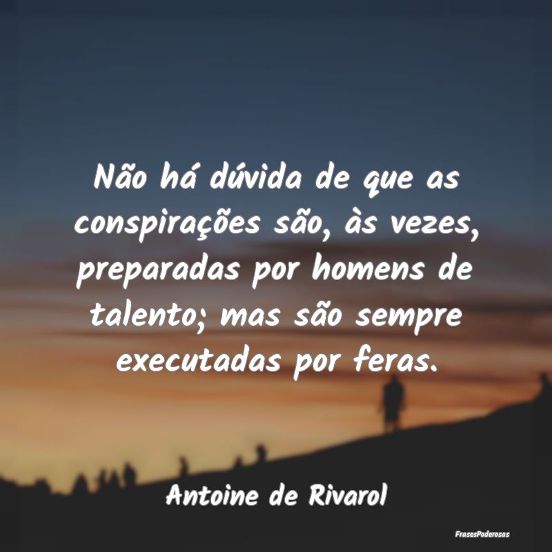 Não há dúvida de que as conspirações são, à... Não há dúvida de que as conspirações são, à...