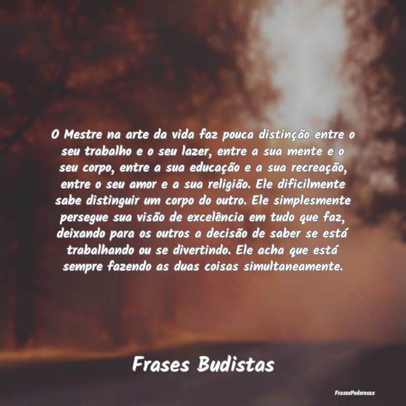 O Mestre na arte da vida faz pouca distinção ent... O Mestre na arte da vida faz pouca distinção ent...