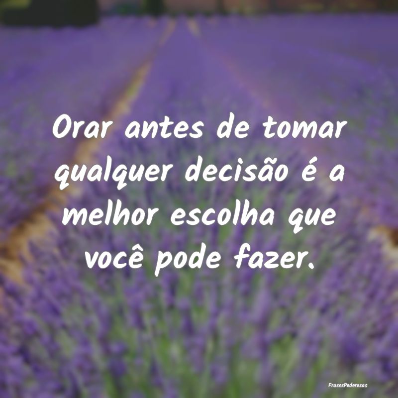 Orar antes de tomar qualquer decisão é a melhor ...
