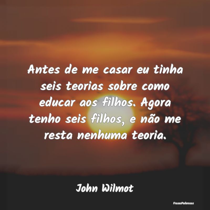 Antes de me casar eu tinha seis teorias sobre como...