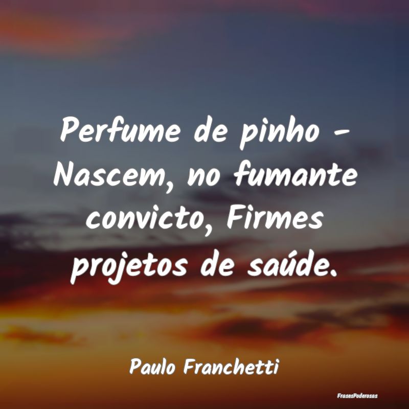 Perfume de pinho - Nascem, no fumante convicto, Fi...