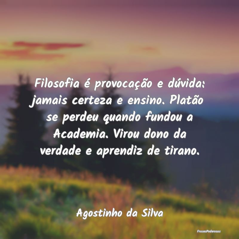 Filosofia é provocação e dúvida: jamais certez... Filosofia é provocação e dúvida: jamais certez...