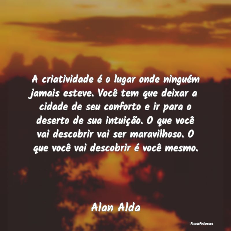 A criatividade é o lugar onde ninguém jamais est...