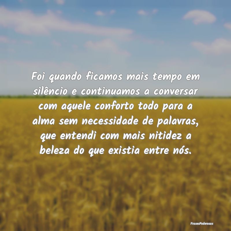 Foi quando ficamos mais tempo em silêncio e conti...