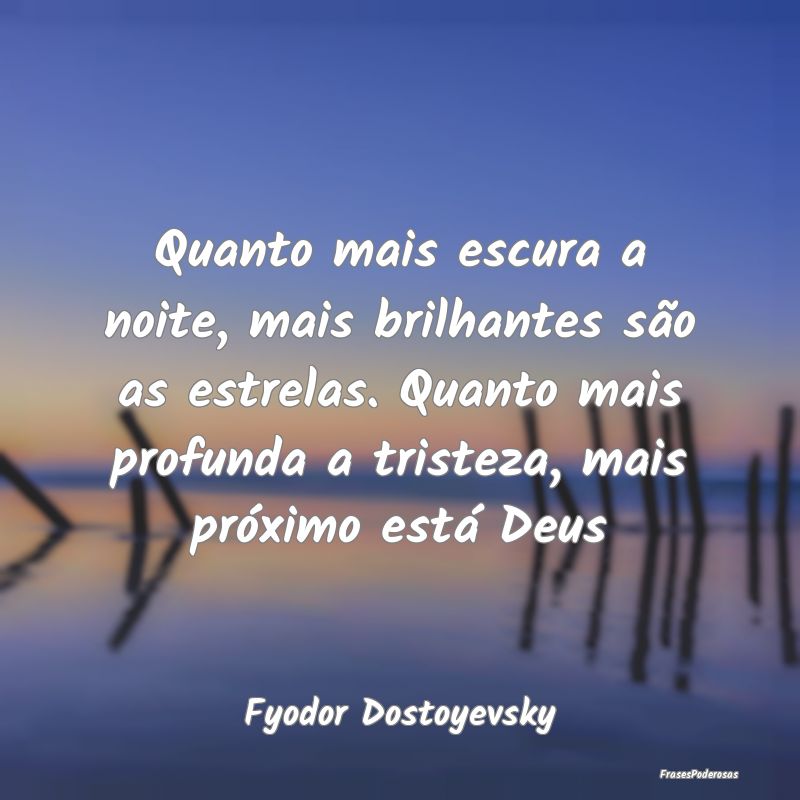 Quanto mais escura a noite, mais brilhantes são a... Quanto mais escura a noite, mais brilhantes são a...