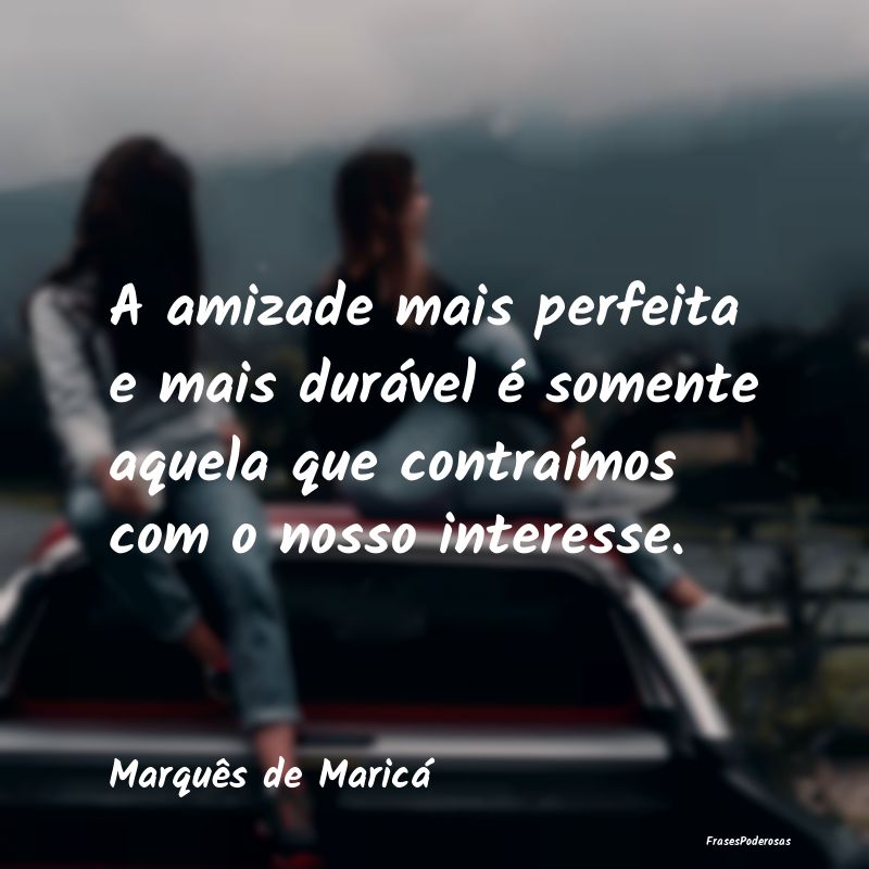 A amizade mais perfeita e mais durável é somente... A amizade mais perfeita e mais durável é somente...