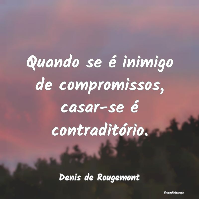 Quando se é inimigo de compromissos, casar-se é ...