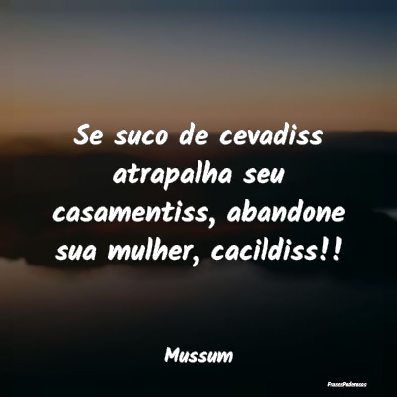 Se suco de cevadiss atrapalha seu casamentiss, aba...