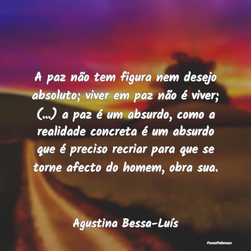 A paz não tem figura nem desejo absoluto; viver e... A paz não tem figura nem desejo absoluto; viver e...