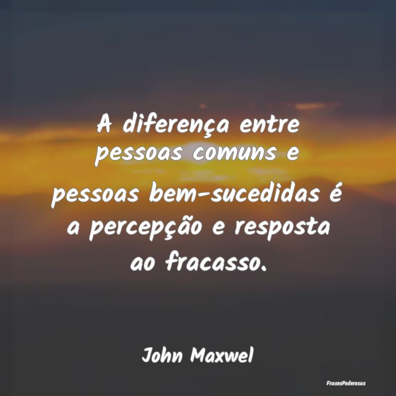 A diferença entre pessoas comuns e pessoas bem-su... A diferença entre pessoas comuns e pessoas bem-su...