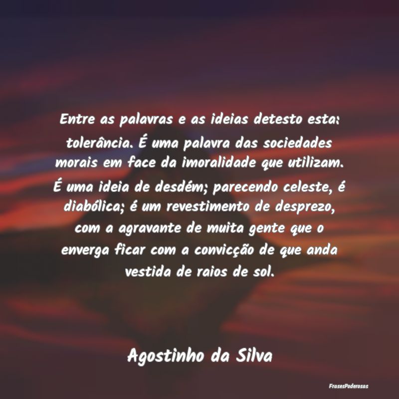 Entre as palavras e as ideias detesto esta: tolerÃ... Entre as palavras e as ideias detesto esta: tolerÃ...