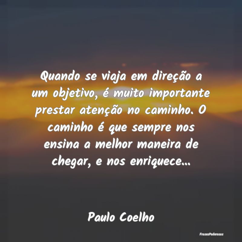 Quando se viaja em direção a um objetivo, é mui... Quando se viaja em direção a um objetivo, é mui...