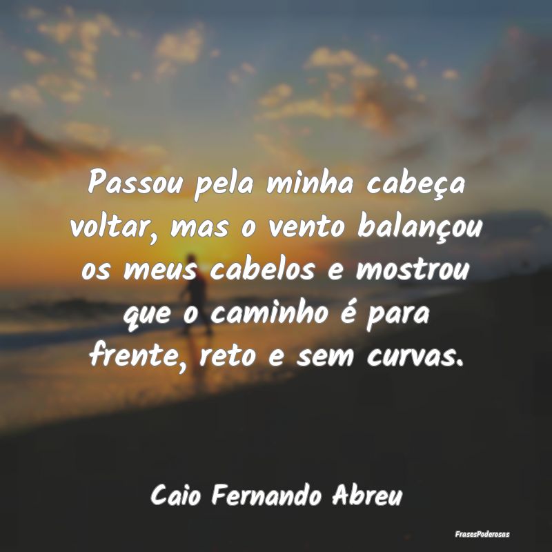 Passou pela minha cabeça voltar, mas o vento bala... Passou pela minha cabeça voltar, mas o vento bala...