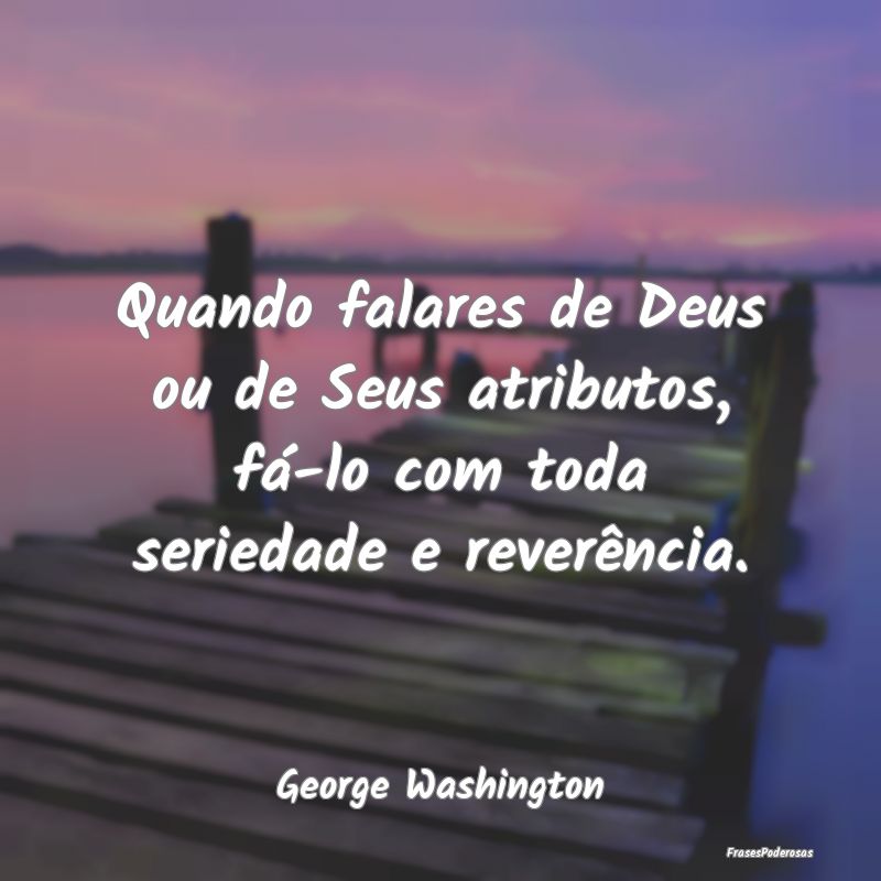 Quando falares de Deus ou de Seus atributos, fá-l...