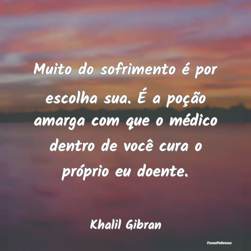 Muito do sofrimento é por escolha sua. É a poçÃ... Muito do sofrimento é por escolha sua. É a poçÃ...